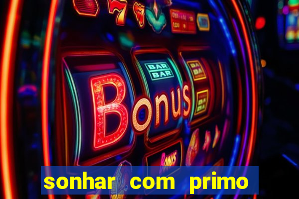 sonhar com primo jogo do bicho